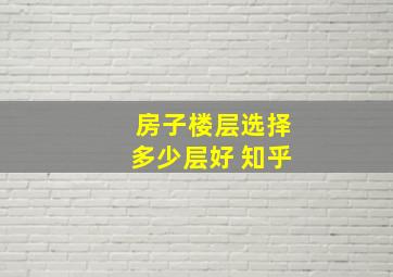 房子楼层选择多少层好 知乎